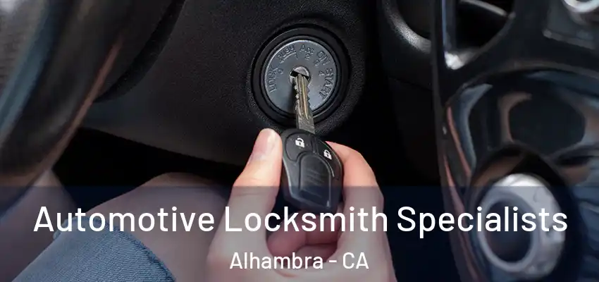 Automotive Locksmith Specialists Alhambra - CA