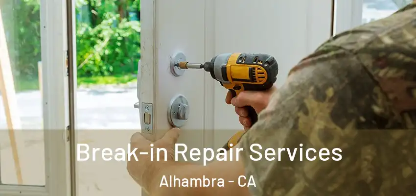 Break-in Repair Services Alhambra - CA