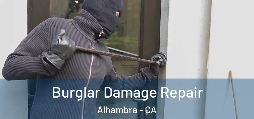  Burglar Damage Repair Alhambra - CA