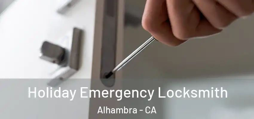  Holiday Emergency Locksmith Alhambra - CA