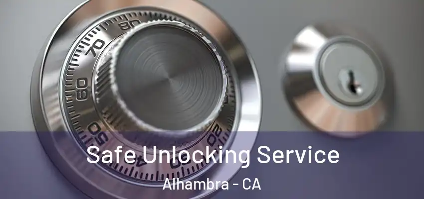Safe Unlocking Service Alhambra - CA